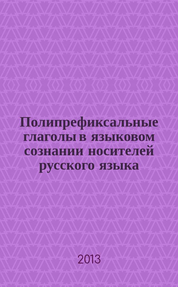 Полипрефиксальные глаголы в языковом сознании носителей русского языка : автореферат диссертации на соискание ученой степени кандидата филологических наук : специальность 10.02.01 <Русский язык>