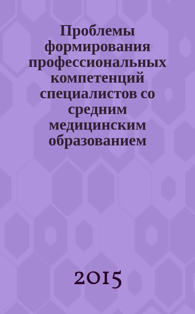 Проблемы формирования профессиональных компетенций специалистов со средним медицинским образованием : монография
