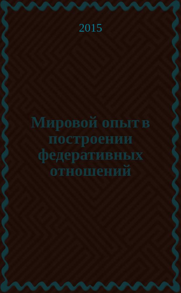 Мировой опыт в построении федеративных отношений : материалы научной конференции, г. Пенза, декабрь 2014 г