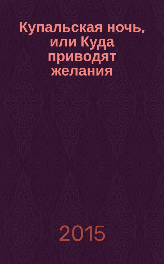 Купальская ночь, или Куда приводят желания : роман