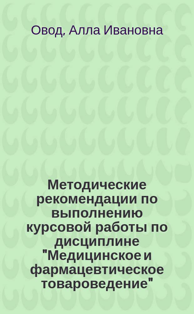 Методические рекомендации по выполнению курсовой работы по дисциплине "Медицинское и фармацевтическое товароведение"
