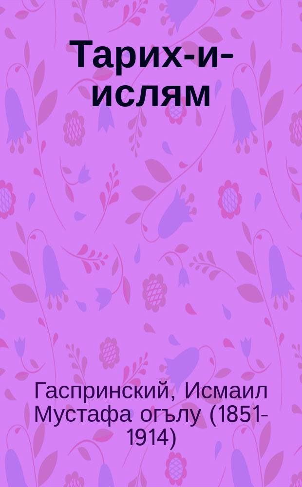 Тарих-и-ислям : иптидаий мектеплере махсус эсердир = [История ислама