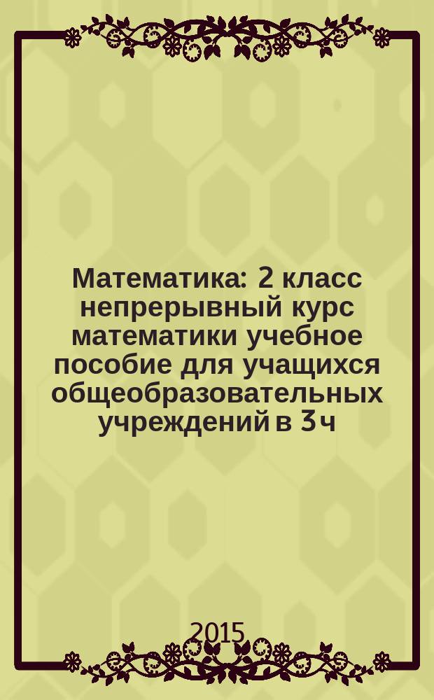 Математика : 2 класс непрерывный курс математики [учебное пособие для учащихся общеобразовательных учреждений в 3 ч.]. Ч. 3