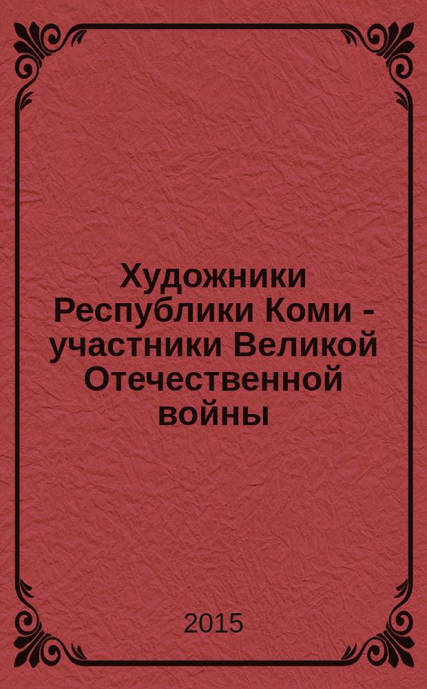 Художники Республики Коми - участники Великой Отечественной войны : альбом