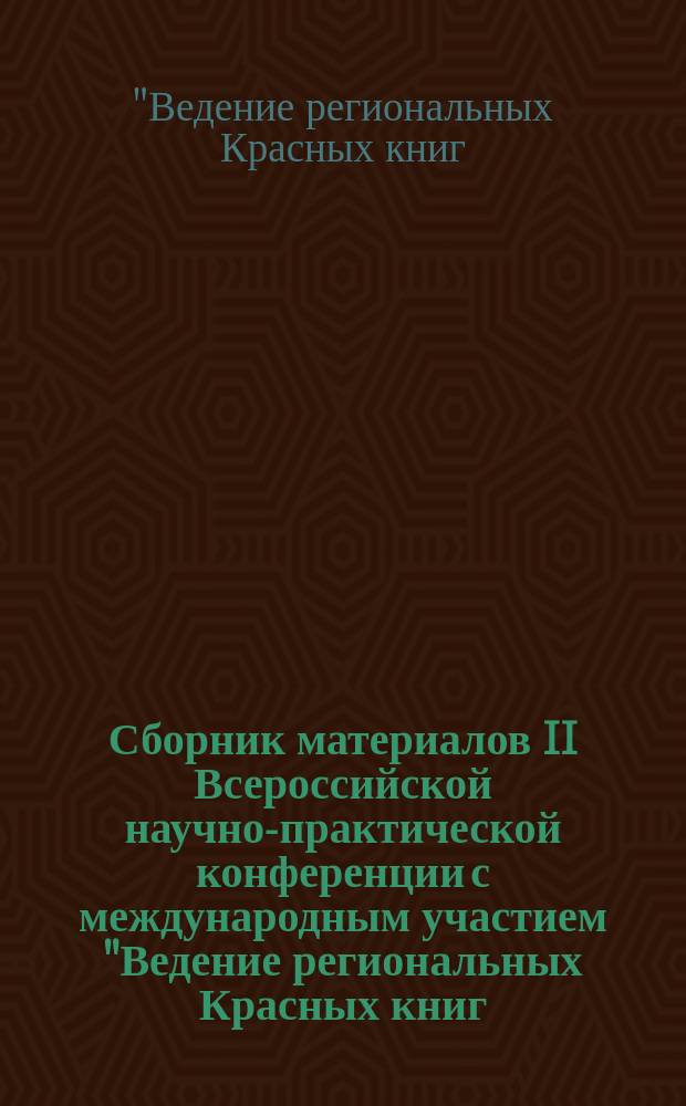 Сборник материалов II Всероссийской научно-практической конференции с международным участием "Ведение региональных Красных книг: достижения, проблемы и перспективы", [Волгоград, 21-24 апреля 2015 г.]