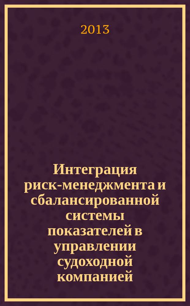 Интеграция риск-менеджмента и сбалансированной системы показателей в управлении судоходной компанией : автореферат диссертации на соискание ученой степени кандидата экономических наук : специальность 08.00.05 <Экономика и управление народным хозяйством по отраслям и сферам деятельности>