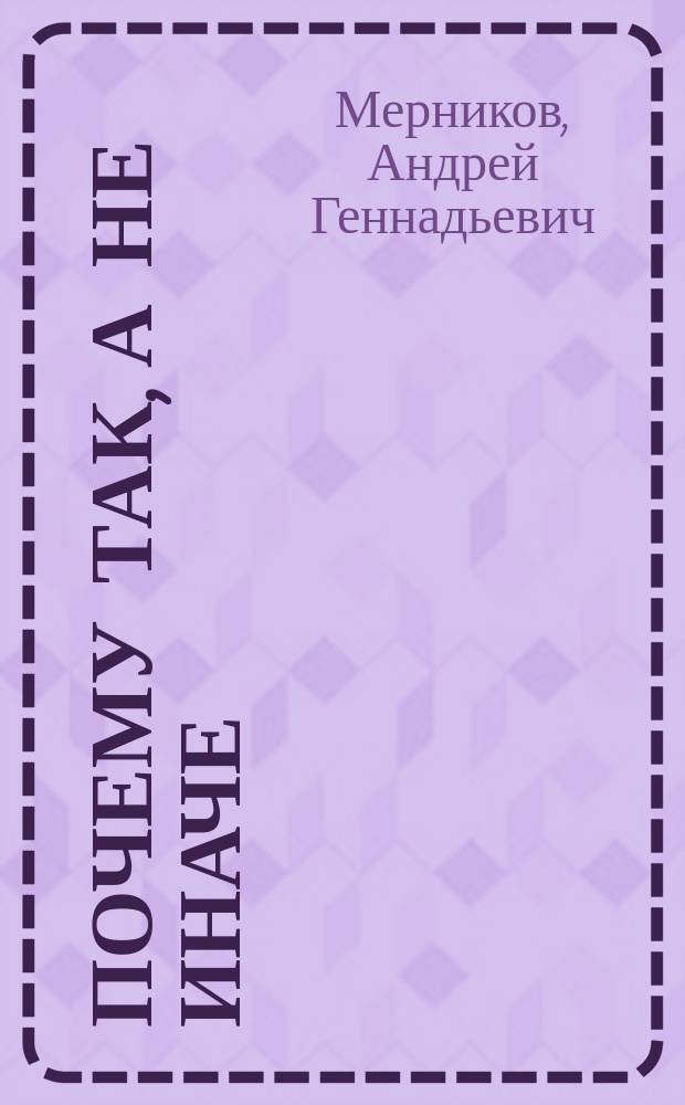 Почему так, а не иначе : 300 сложных вопросов на 5 интересных тем, 300 простых ответов и столько же забавных картинок : факты, о которых не знают даже взрослые : для среднего школьного возраста