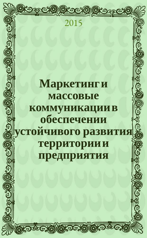 Маркетинг и массовые коммуникации в обеспечении устойчивого развития территории и предприятия. Вып.2 : II Международная научно-практическая конференция : сборник статей