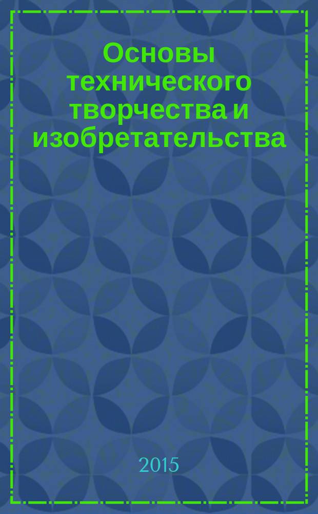 Основы технического творчества и изобретательства : монография