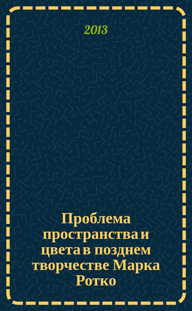 Проблема пространства и цвета в позднем творчестве Марка Ротко : автореферат диссертации на соискание ученой степени кандидата искусствоведения : специальность 17.00.04 <Изобразительное и декоративно-прикладное искусство и архитектура>