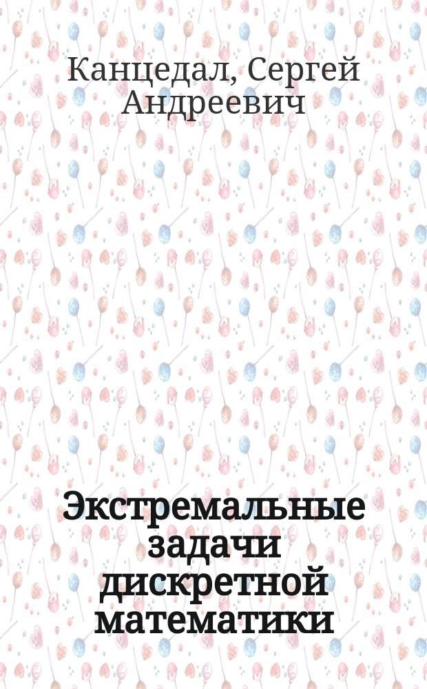 Экстремальные задачи дискретной математики : учебник для студентов высших учебных заведений, обучающихся по техническим специальностям : соответствует Федеральному государственному образовательному стандарту 3-го поколения