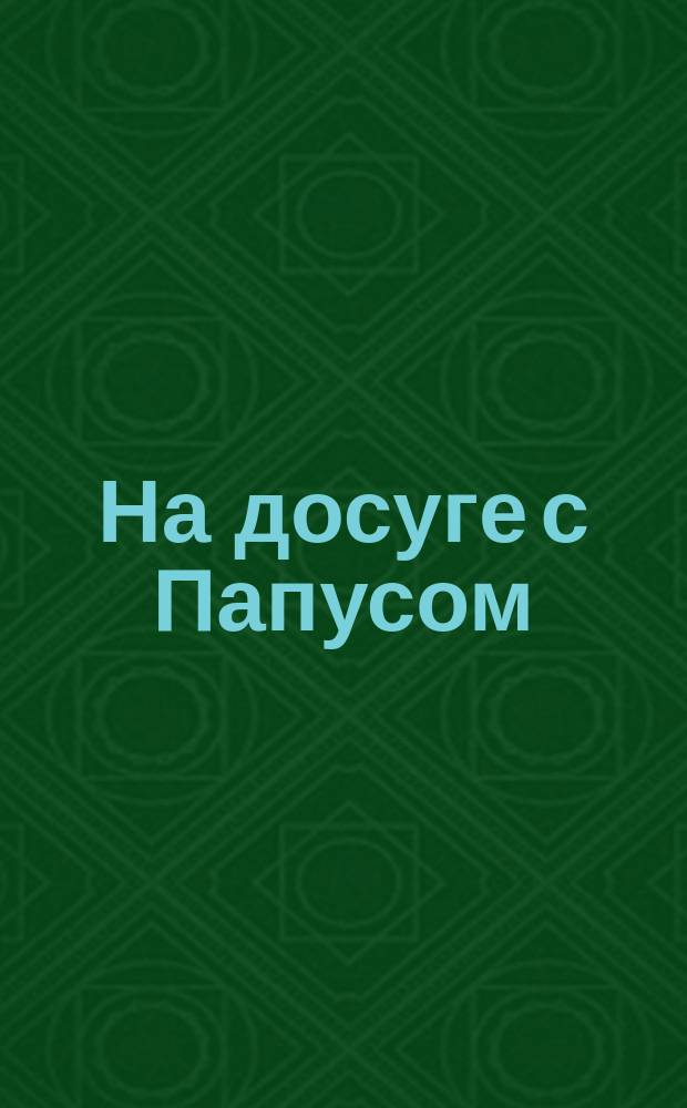 На досуге с Папусом : сборник кроссвордов из серии "На досуге" : для детей старшего дошкольного и младшего школьного возраста : 0+