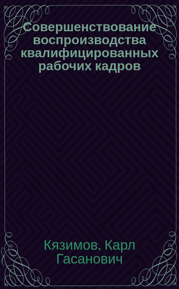 Совершенствование воспроизводства квалифицированных рабочих кадров : монография