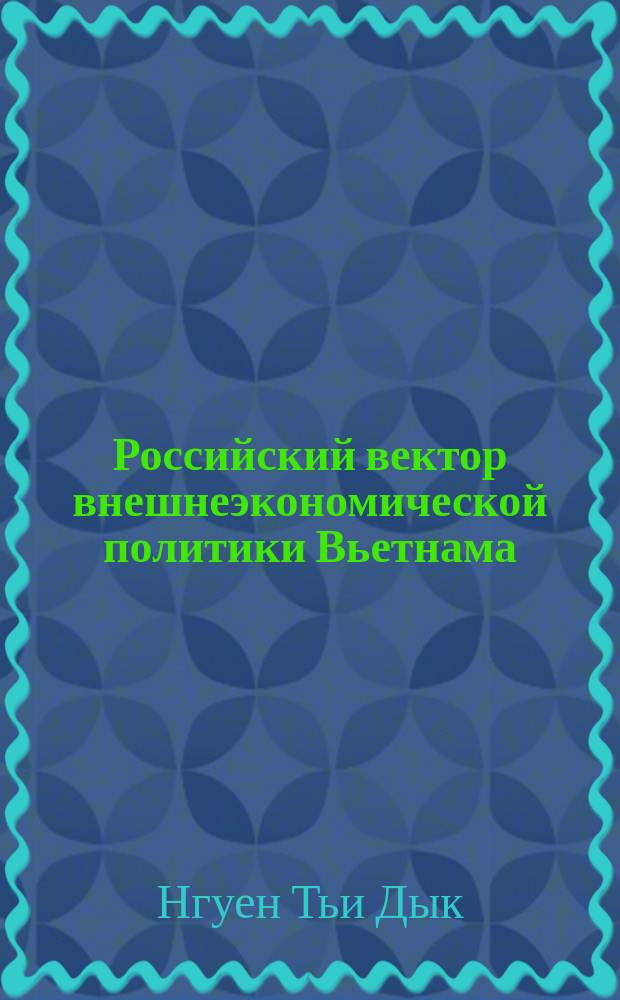 Российский вектор внешнеэкономической политики Вьетнама : автореферат диссертации на соискание ученой степени кандидата экономических наук : специальность 08.00.14 <Мировая экономика>
