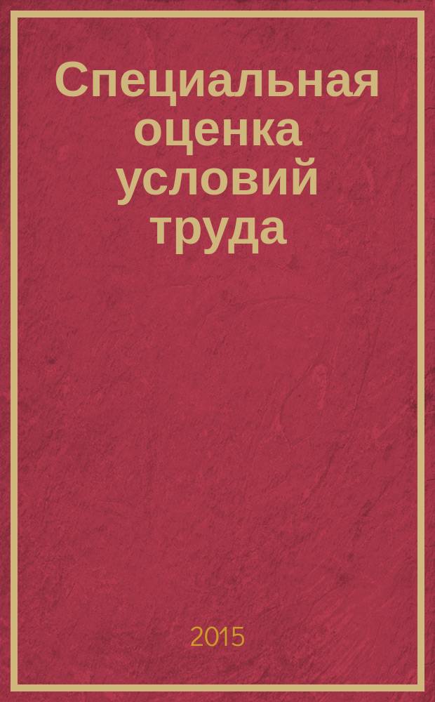 Специальная оценка условий труда : сборник нормативных актов : по состоянию на 2015 год