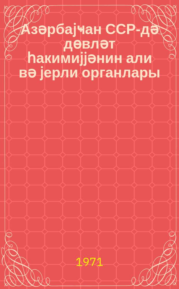 Азәрбаjҹан ССР-дә дөвләт һакимиjjәнин али вә jерли органлары : мүһазирәчиjә көмәк = Высшие и местные органы государственной власти в Азербайджанской ССР