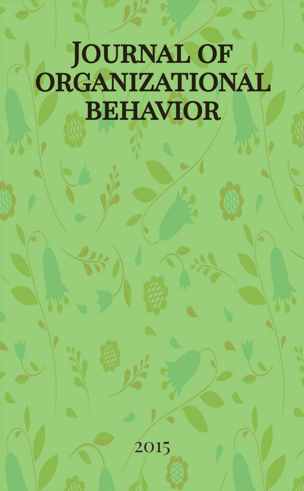 Journal of organizational behavior : The intern. journal of industrial, occupational and organizational psychology and behavior. Vol. 36, № 6