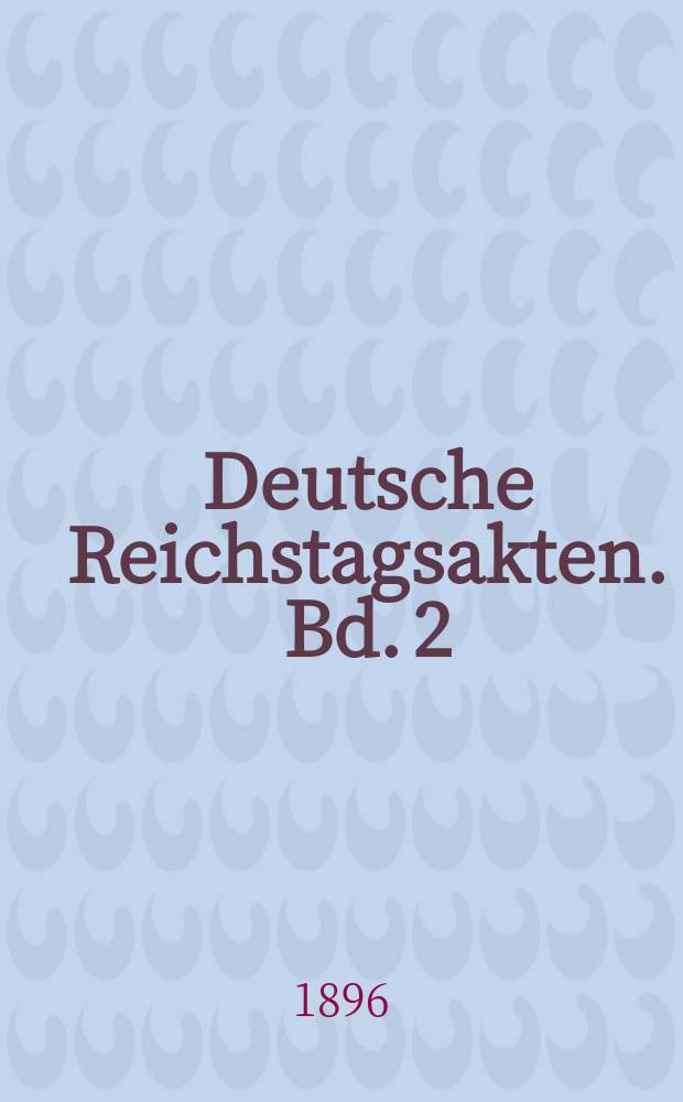 Deutsche Reichstagsakten. Bd. 2
