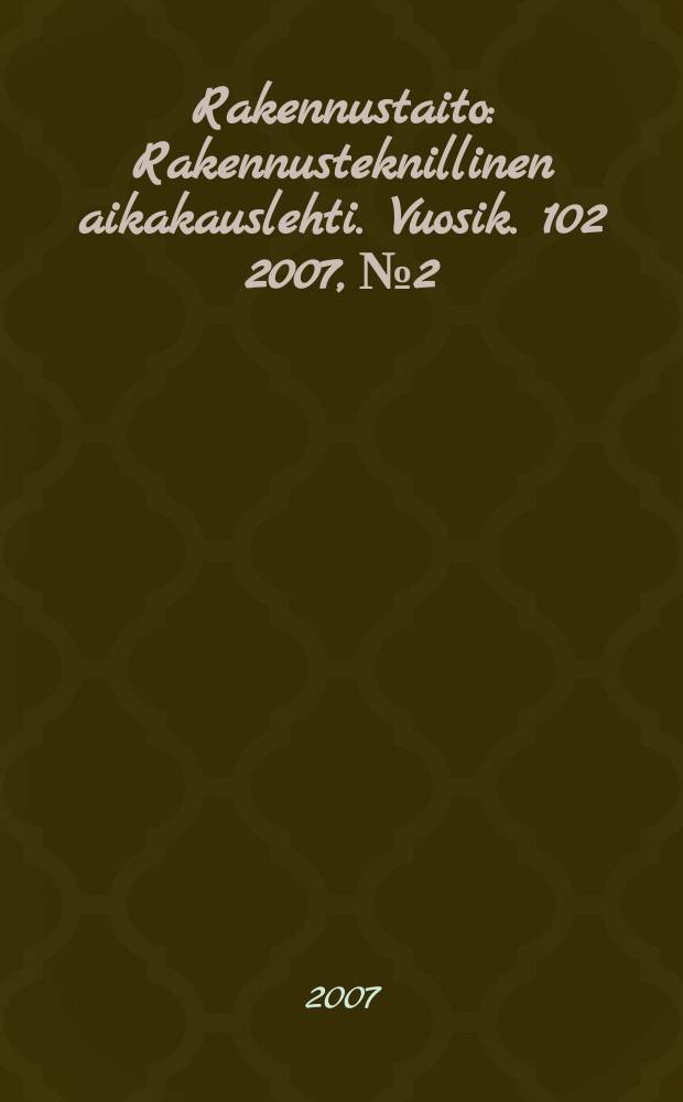 Rakennustaito : Rakennusteknillinen aikakauslehti. Vuosik. 102 2007, № 2