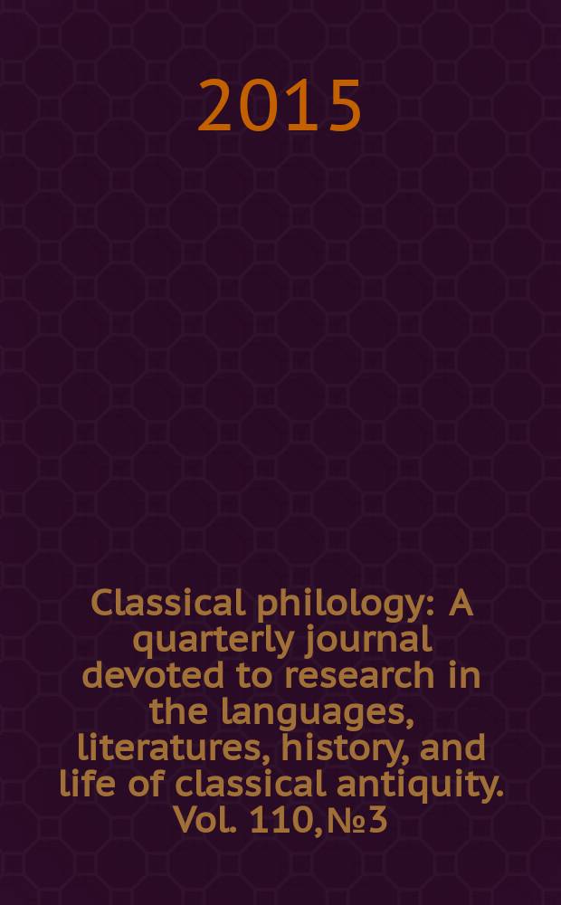 Classical philology : A quarterly journal devoted to research in the languages, literatures, history, and life of classical antiquity. Vol. 110, № 3