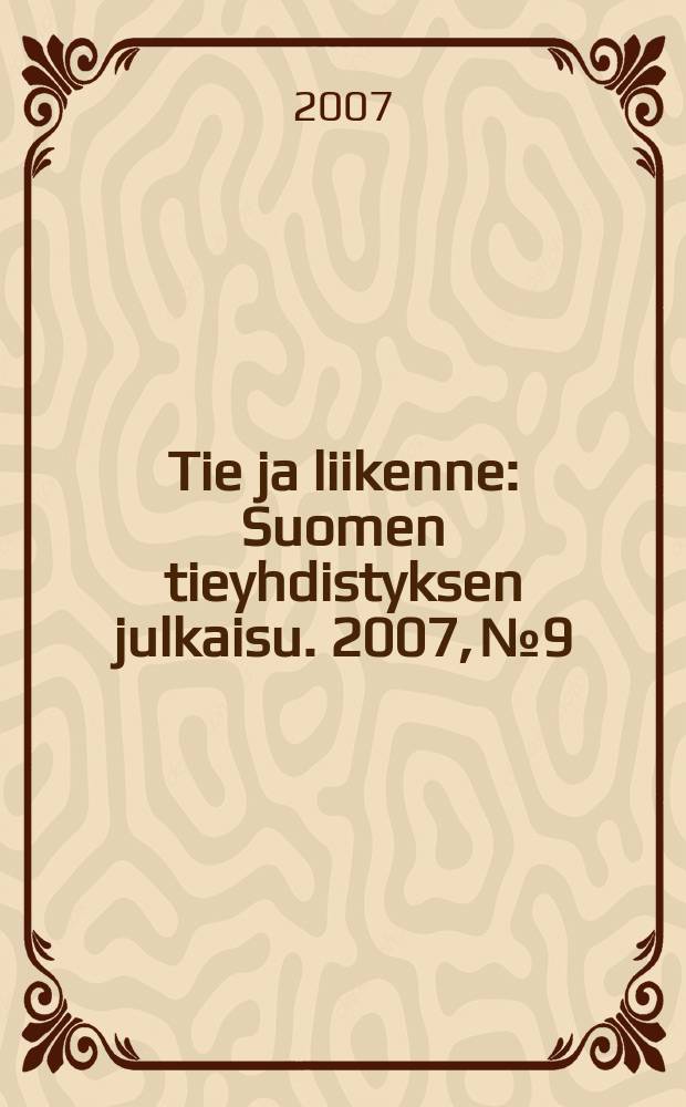 Tie ja liikenne : Suomen tieyhdistyksen julkaisu. 2007, № 9