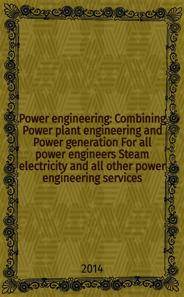 Power engineering : Combining Power plant engineering and Power generation For all power engineers Steam electricity and all other power engineering services. Vol.118, № 12
