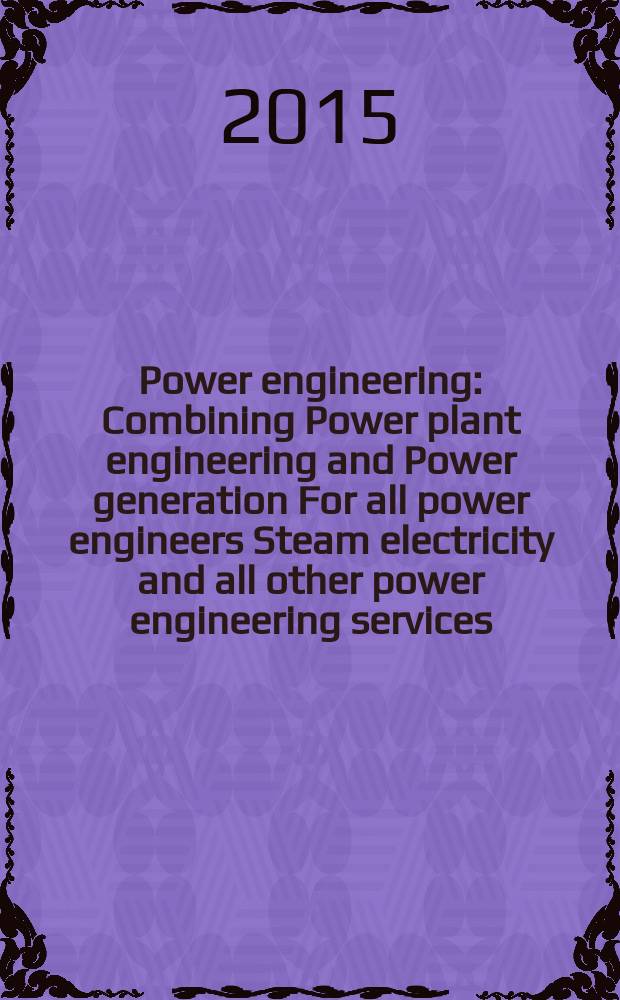 Power engineering : Combining Power plant engineering and Power generation For all power engineers Steam electricity and all other power engineering services. Vol.119, № 1