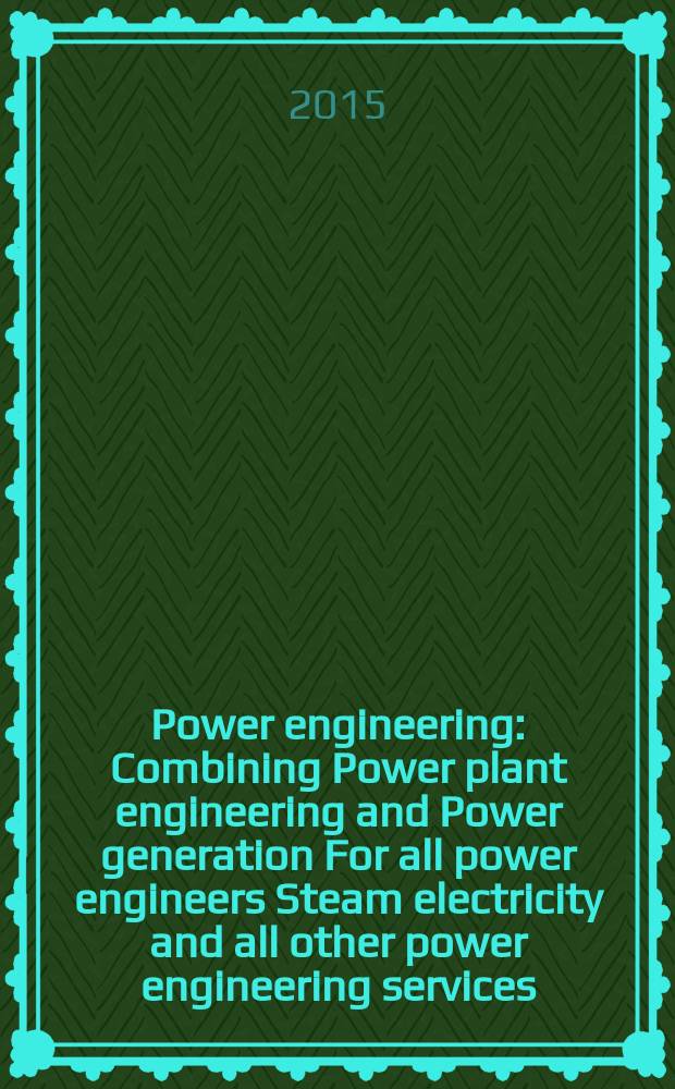 Power engineering : Combining Power plant engineering and Power generation For all power engineers Steam electricity and all other power engineering services. Vol.119, № 2