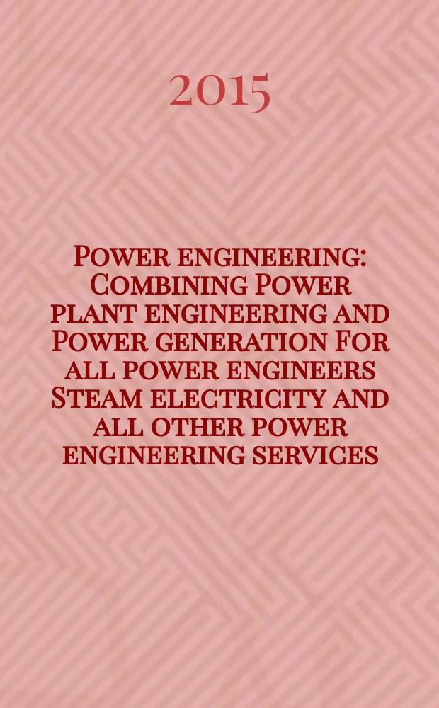 Power engineering : Combining Power plant engineering and Power generation For all power engineers Steam electricity and all other power engineering services. Vol.119, № 3