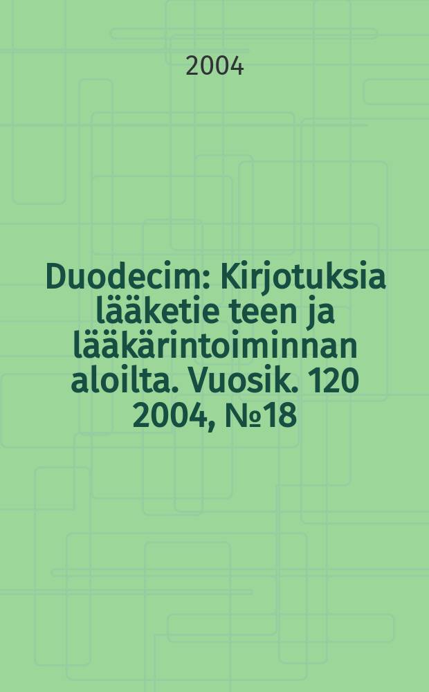 Duodecim : Kirjotuksia lääketie teen ja lääkärintoiminnan aloilta. Vuosik. 120 2004, № 18
