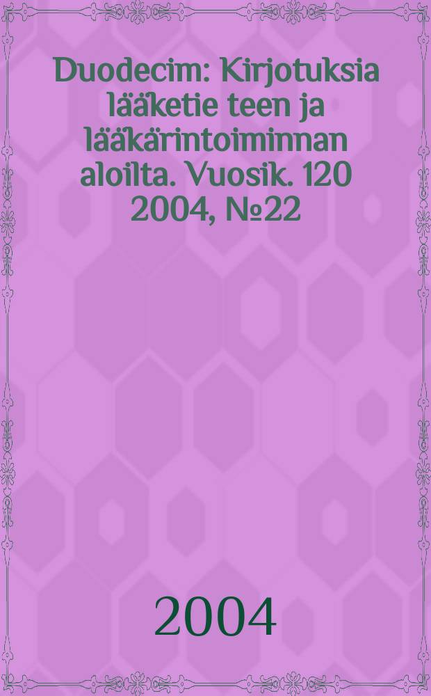 Duodecim : Kirjotuksia lääketie teen ja lääkärintoiminnan aloilta. Vuosik. 120 2004, № 22