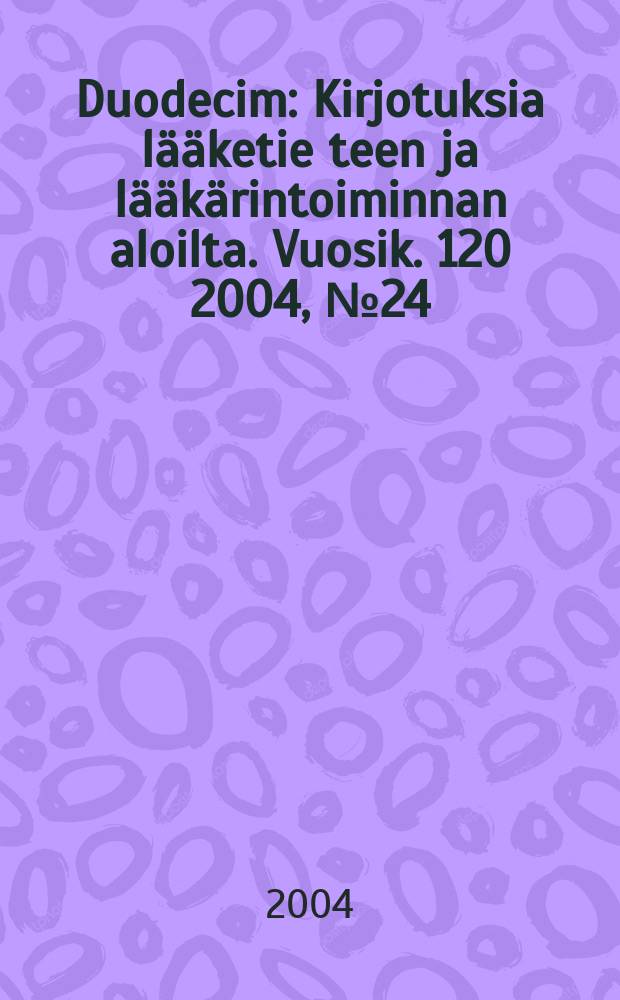 Duodecim : Kirjotuksia lääketie teen ja lääkärintoiminnan aloilta. Vuosik. 120 2004, № 24
