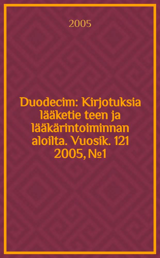 Duodecim : Kirjotuksia lääketie teen ja lääkärintoiminnan aloilta. Vuosik. 121 2005, № 1