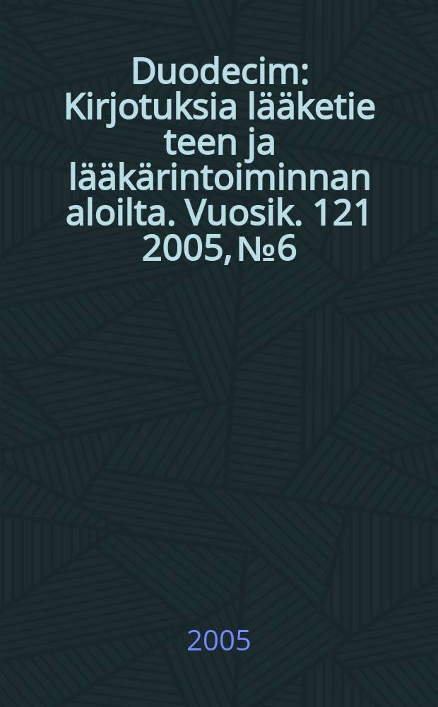Duodecim : Kirjotuksia lääketie teen ja lääkärintoiminnan aloilta. Vuosik. 121 2005, № 6