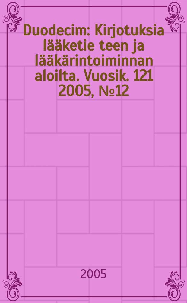 Duodecim : Kirjotuksia lääketie teen ja lääkärintoiminnan aloilta. Vuosik. 121 2005, № 12