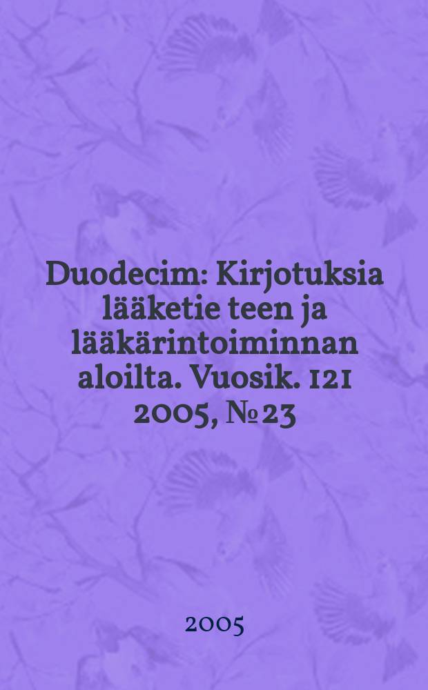 Duodecim : Kirjotuksia lääketie teen ja lääkärintoiminnan aloilta. Vuosik. 121 2005, № 23