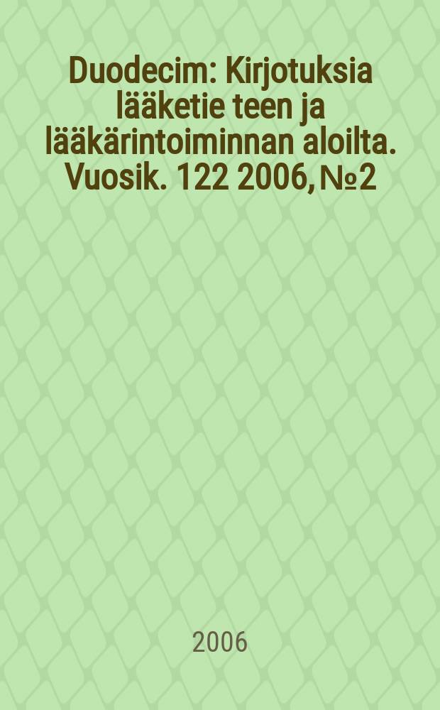 Duodecim : Kirjotuksia lääketie teen ja lääkärintoiminnan aloilta. Vuosik. 122 2006, № 2