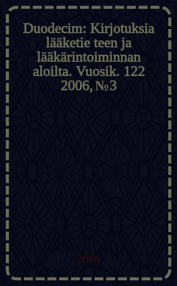 Duodecim : Kirjotuksia lääketie teen ja lääkärintoiminnan aloilta. Vuosik. 122 2006, № 3