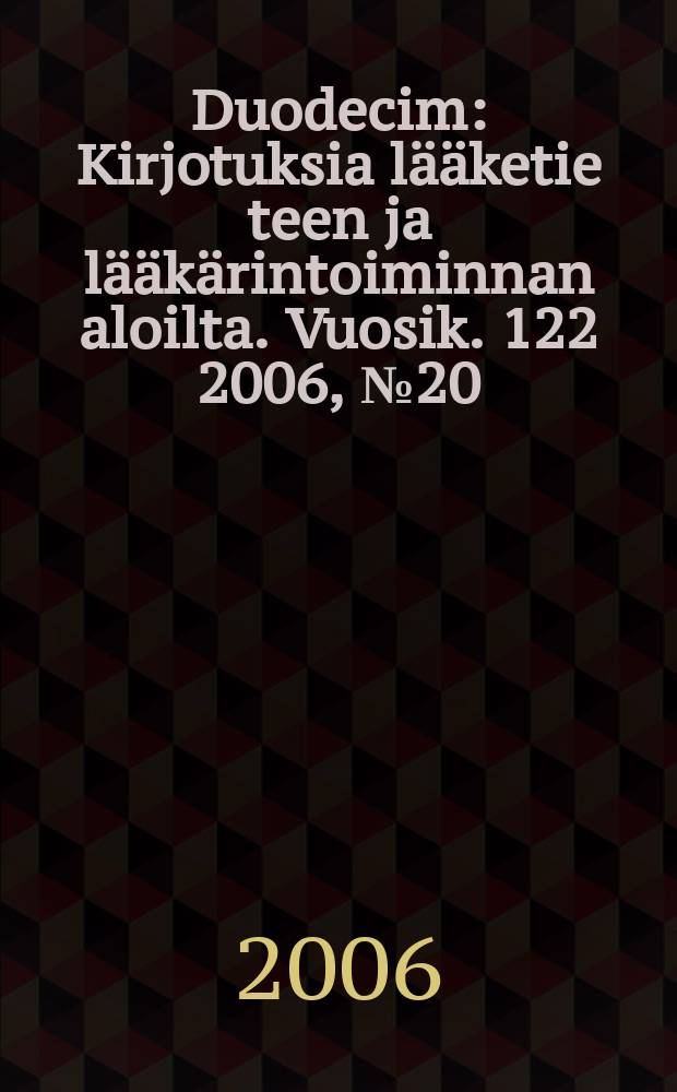 Duodecim : Kirjotuksia l&auml;&auml;ketie teen ja l&auml;&auml;k&auml;rintoiminnan aloilta. Vuosik. 122 2006, № 20