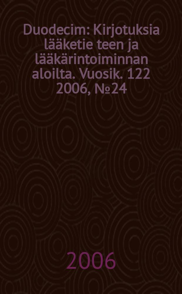 Duodecim : Kirjotuksia lääketie teen ja lääkärintoiminnan aloilta. Vuosik. 122 2006, № 24