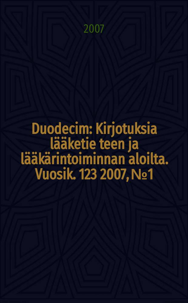 Duodecim : Kirjotuksia lääketie teen ja lääkärintoiminnan aloilta. Vuosik. 123 2007, № 1
