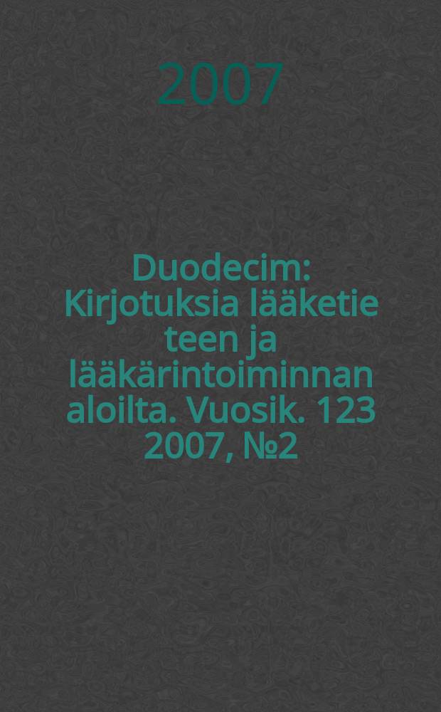 Duodecim : Kirjotuksia lääketie teen ja lääkärintoiminnan aloilta. Vuosik. 123 2007, № 2