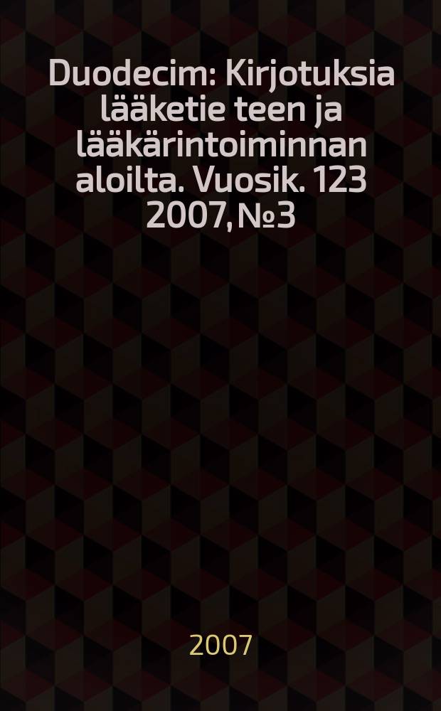 Duodecim : Kirjotuksia lääketie teen ja lääkärintoiminnan aloilta. Vuosik. 123 2007, № 3