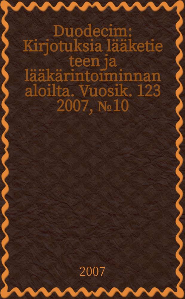 Duodecim : Kirjotuksia lääketie teen ja lääkärintoiminnan aloilta. Vuosik. 123 2007, № 10