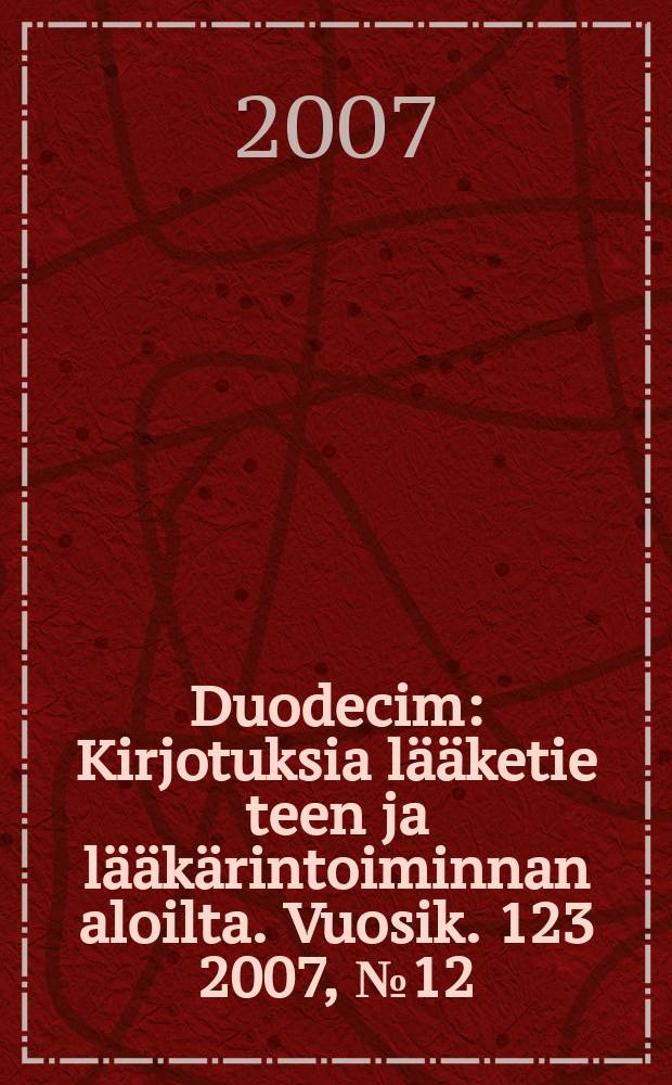Duodecim : Kirjotuksia lääketie teen ja lääkärintoiminnan aloilta. Vuosik. 123 2007, № 12