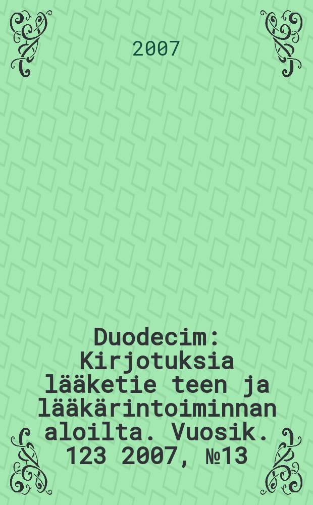 Duodecim : Kirjotuksia lääketie teen ja lääkärintoiminnan aloilta. Vuosik. 123 2007, № 13