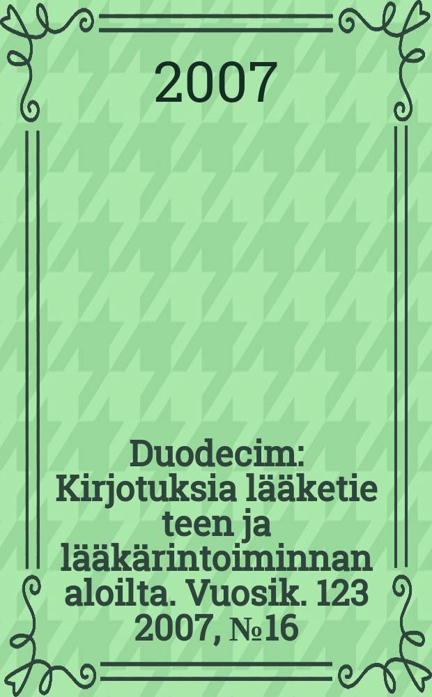 Duodecim : Kirjotuksia lääketie teen ja lääkärintoiminnan aloilta. Vuosik. 123 2007, № 16