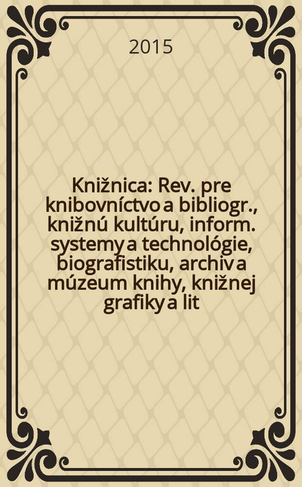 Knižnica : Rev. pre knibovníctvo a bibliogr., knižnú kultúru, inform. systemy a technológie, biografistiku, archiv a múzeum knihy, knižnej grafiky a lit. pamiatok. Roč. 16 2015, č. 2