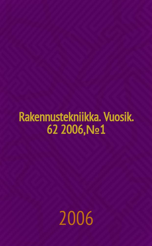 Rakennustekniikka. Vuosik. 62 2006, № 1