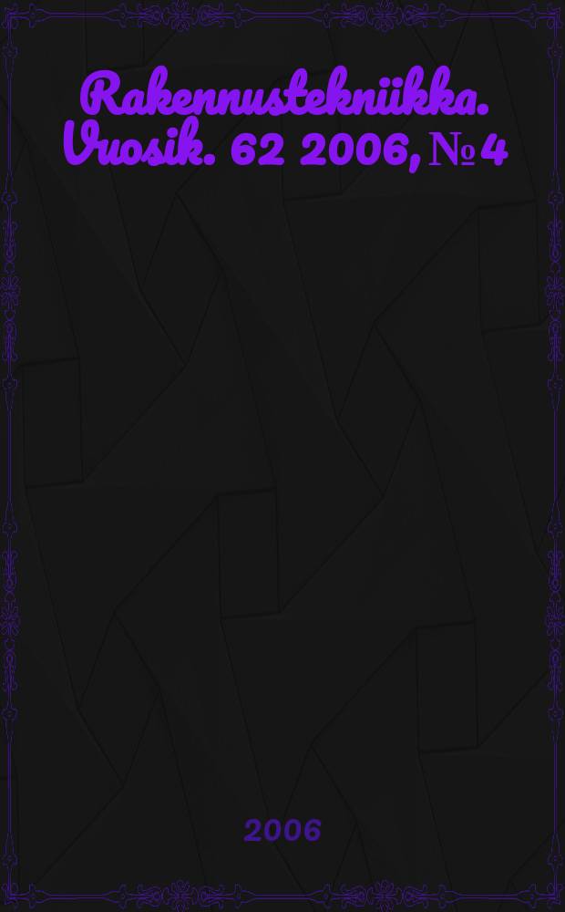 Rakennustekniikka. Vuosik. 62 2006, № 4